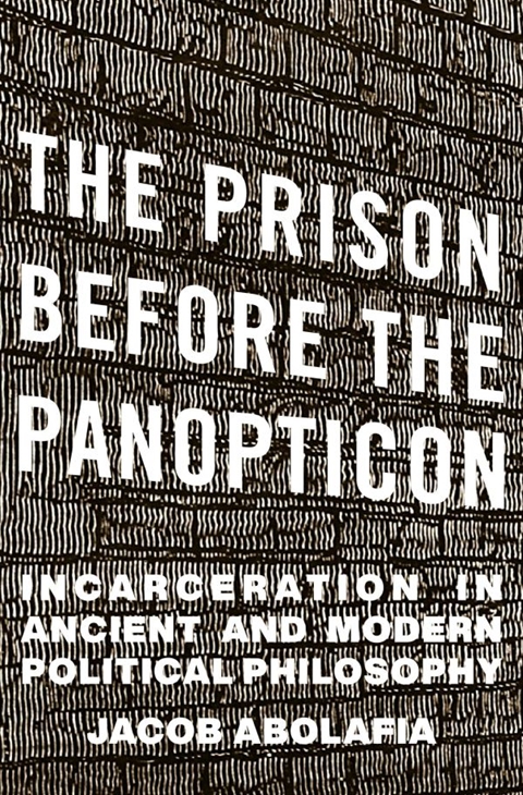 The Prison before the Panopticon Incarceration in Ancient and Modern Political Philosophy - Dr. Jacob Abolafia